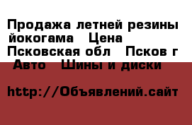 Продажа летней резины йокогама › Цена ­ 20 000 - Псковская обл., Псков г. Авто » Шины и диски   